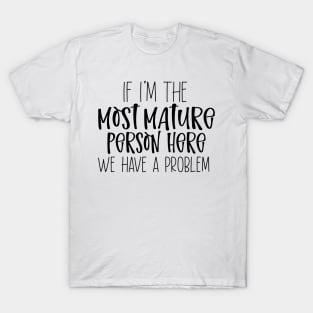 Most Mature Person Here T-Shirt